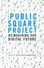 The Public Square Project : Reimagining Our Digital Future - Book