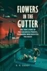 Flowers in the Gutter : The True Story of the Edelweiss Pirates, Teenagers Who Resisted the Nazis - Book