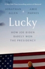 Lucky : How Joe Biden Barely Won the Presidency - Book