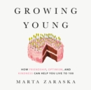 Growing Young : How Friendship, Optimism, and Kindness Can Help You Live to 100 - eAudiobook