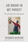Onion in My Pocket, An : My Life with Vegetables - Book