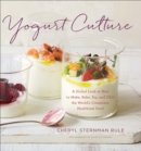 Yogurt Culture : A Global Look at How to Make, Bake, Sip, and Chill the World's Creamiest, Healthiest Food - eBook