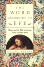 The Word According to Eve : Women and the Bible in Ancient Times and Our Own - eBook