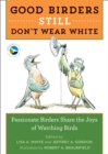 Good Birders Still Don't Wear White : Passionate Birders Share the Joy of Watching Birds - eBook