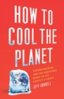 How to Cool the Planet : Geoengineering and the Audacious Quest to Fix Earth's Climate - eBook