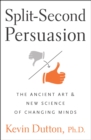 Split-Second Persuasion : The Ancient Art and New Science of Changing Minds - eBook