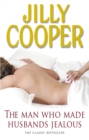 The Man Who Made Husbands Jealous : A tantalisingly raunchy tale from the Sunday Times bestselling author Jilly Cooper - Book