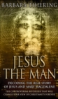 Jesus The Man : Decoding the Real Story of Jesus and Mary Magdalene - Book