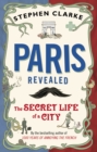 Paris Revealed : The Secret Life of a City - Book