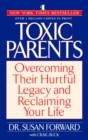 Toxic Parents : Overcoming Their Hurtful Legacy and Reclaiming Your Life - Book