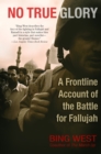 No True Glory : A Frontline Account of the Battle for Fallujah - Book