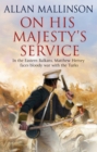 On His Majesty's Service : (The Matthew Hervey Adventures: 11): A tense, fast-paced unputdownable military page-turner from bestselling author Allan Mallinson - Book
