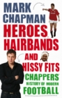 Heroes, Hairbands and Hissy Fits : Chappers' modern history of football - Book