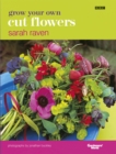 Grow Your Own Cut Flowers : a practical, step-by-step guide to growing the best flowers to pick and arrange at home - Book