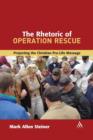 The Rhetoric of Operation Rescue : Projecting the Christian Pro-Life Message - Book