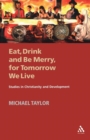 Eat, Drink and Be Merry, for Tomorrow We Live : Studies in Christianity and Development - Book