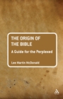 The Origin of the Bible: A Guide For the Perplexed - eBook