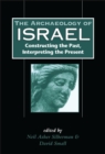 The Archaeology of Israel : Constructing the Past, Interpreting the Present - eBook