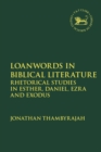 Loanwords in Biblical Literature : Rhetorical Studies in Esther, Daniel, Ezra and Exodus - Book
