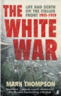 The White War : Life and Death on the Italian Front, 1915-1919 - Book