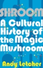 Shroom : A Cultural History of the Magic Mushroom - Book