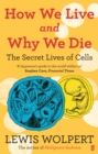 How We Live and Why We Die : the secret lives of cells - Book