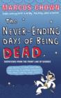 The Never-Ending Days of Being Dead : Dispatches from the Front Line of Science - eBook