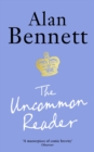 The Uncommon Reader : Alan Bennett's Classic Story About Queen Elizabeth II - eBook