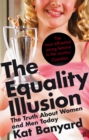 The Equality Illusion : The Truth About Women and Men Today - eBook