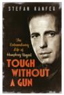 Tough Without a Gun : The Extraordinary Life of Humphrey Bogart - eBook