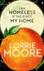 I Am Homeless If This Is Not My Home : 'The most irresistible contemporary American writer.' NEW YORK TIMES BOOK REVIEW - Book