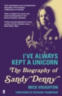 I've Always Kept a Unicorn : The Biography of Sandy Denny - Book