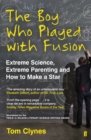 The Boy Who Played with Fusion : Extreme Science, Extreme Parenting and How to Make a Star - Book