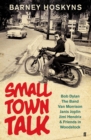 Small Town Talk : Bob Dylan, The Band, Van Morrison, Janis Joplin, Jimi Hendrix & Friends in the Wild Years of Woodstock - Book