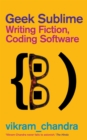 Geek Sublime : Writing Fiction, Coding Software - Book