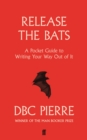 Release the Bats : A Pocket Guide to Writing Your Way Out Of It - Book