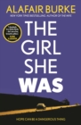 The Girl She Was : 'I absolutely love Alafair Burke – she's one of my favourite authors.' Karin Slaughter - Book