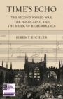Time's Echo : The Second World War, the Holocaust, and the Music of Remembrance - eBook