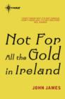 Not For All The Gold In Ireland - eBook