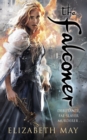 The Falconer : A sweeping historical fantasy like you ve never read before, full of magic, mystery and slow-burn romance - eBook