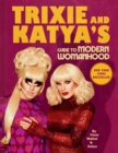 Trixie and Katya's Guide to Modern Womanhood - eBook