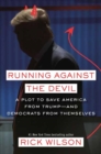 Running Against the Devil : A Republican Strategist's Plot to Save America from Trump-- and the Democrats from Themselves - Book
