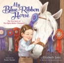 My Blue-Ribbon Horse : The True Story of the Eighty-Dollar Champion - Book