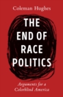The End Of Race Politics : Arguments for a Colorblind America - Book