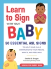 Learn to Sign with Your Baby : 50 Essential Asl Signs to Help Your Child Communicate Their Needs, Wants, and Feelings - Book