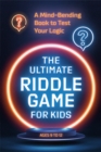 The Ultimate Riddle Game for Kids : A Mind-Bending Book to Test Your Logic Ages 9-12 - Book