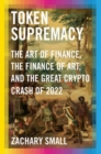 Token Supremacy : The Art of Finance, the Finance of Art, and the Great Crypto Crash of 2022 - Book