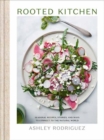 Rooted Kitchen : Seasonal Recipes, Stories, and Ways to Connect with the Natural World - Book