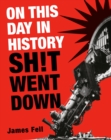On This Day in History Sh!t Went Down - Book