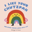I Like Your Chutzpah : And Other Yiddish Words You'll Like - Book